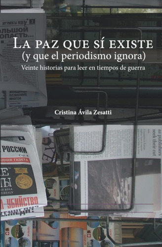 La Paz Que Sí Existe (y Que El Periodismo Ignora): Veinte Hi