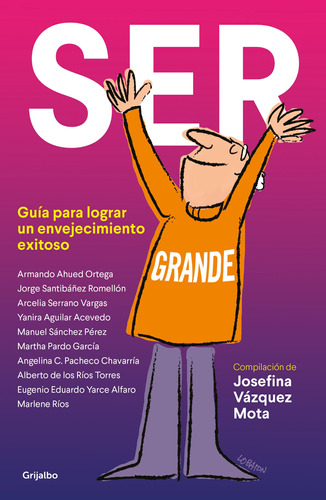 Ser grande: Guía para lograr un envejecimiento exitoso, de Vázquez Mota, Josefina. Grijalbo Editorial Grijalbo, tapa blanda en español, 2019