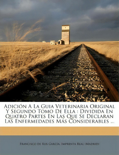 Adici N A La Guia Veterinaria Original Y Segundo Tomo De Ella : Dividida En Quatro Partes En Las ..., De Francisco De Rus García. En Español