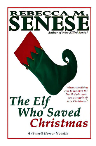 The Elf Who Saved Christmas: A (sweet) Horror Novella, De Senese, Rebecca M.. Editorial Createspace, Tapa Blanda En Inglés