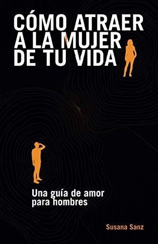 o Atraer A La Mujer De Tu Vida Una Guia De Amor., de Sanz, Susana. Editorial Independently Published en español