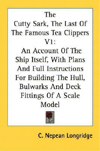 The Cutty Sark, The Last Of The Famous Tea Clippers V1, De C Nepean Longridge., Vol. 1. Editorial Kessinger Publishing, Tapa Blanda En Inglés