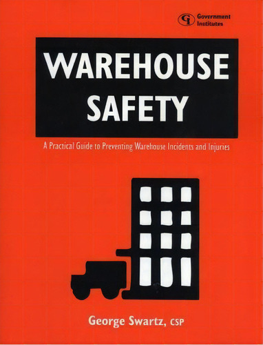 Warehouse Safety : A Practical Guide To Preventing Warehouse Incidents And Injuries, De George Swartz. Editorial Government Institutes Inc.,u.s., Tapa Blanda En Inglés