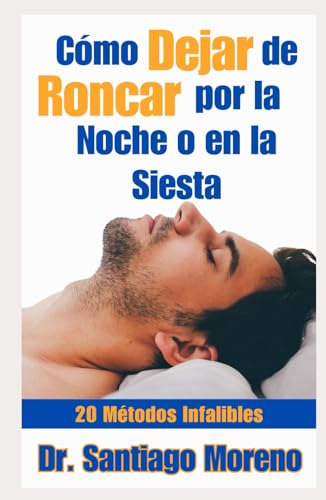 Cómo Dejar De Roncar Por La Noche O En La Siesta: 20 Métodos