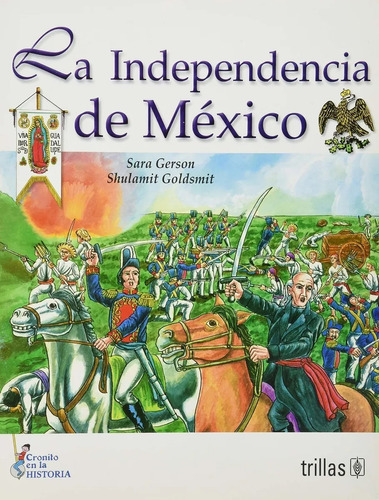 La Independencia De México Serie: Cronito En La Historia, De Gerson, Sara Goldsmith, Shulamit., Vol. 1. Editorial Trillas, Tapa Blanda En Español, 1989