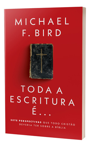 Toda a Escritura é: Sete perspectivas que todo cristão deveria ter sobre a Bíblia, de F. Bird, Michael. Vida Melhor Editora S.A, capa mole em português, 2022