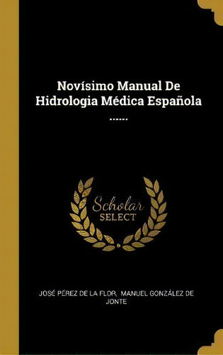 Nov Simo Manual De Hidrologia M Dica Espa Ola ......, De Jose Perez De La Flor., Vol. 1. Editorial Scholar Select, Tapa Dura En Español