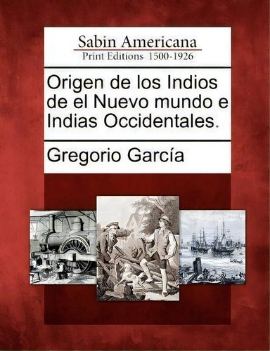 Origen De Los Indios De El Nuevo Mundo E Indias Occidentales., De Gregorio Garcia. Editorial Gale Sabin Americana, Tapa Blanda En Español