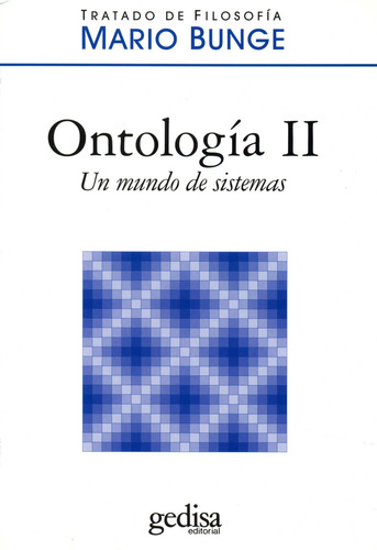 Ontología II. Un mundo de sistemas: Volumen IV Tratado de Filosofía, de Bunge, Mario. Serie Tratado de Filosofía Editorial Gedisa en español, 2012