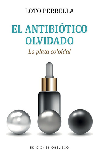 El antibiótico olvidado: La plata coloidal, de Perrella, Loto. Editorial Ediciones Obelisco, tapa blanda en español, 2022