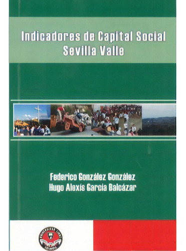 Indicadores De Capital Social. Sevilla, Valle, De Federico González González. Serie 9588308067, Vol. 1. Editorial U. Libre De Cali, Tapa Blanda, Edición 2006 En Español, 2006
