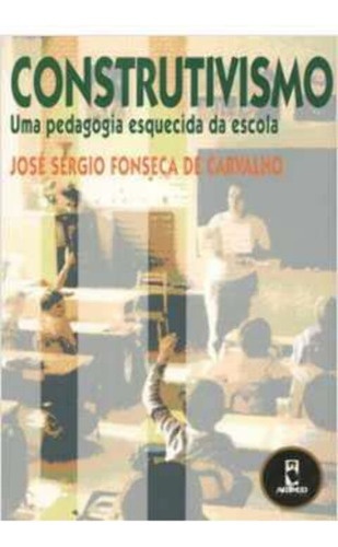 Livro Construtivismo - Uma Pedagogia Esquecida Da Escola, De Carvalho, José Sergio Fonseca De. Editora Artmed, Capa Mole Em Português, 2001