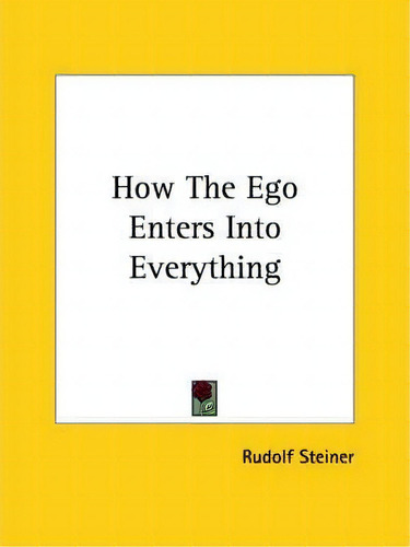 How The Ego Enters Into Everything, De Rudolf Steiner. Editorial Kessinger Publishing, Tapa Blanda En Inglés