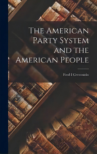 The American Party System And The American People, De Fred I Greenstein. Editorial Hassell Street Press, Tapa Dura En Inglés