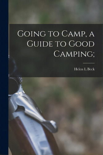 Going To Camp, A Guide To Good Camping;, De Beck, Helen L.. Editorial Hassell Street Pr, Tapa Blanda En Inglés