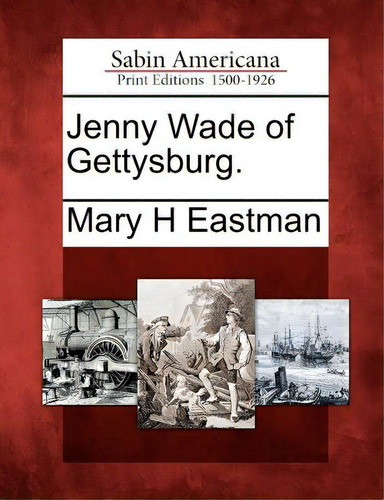Jenny Wade Of Gettysburg., De Eastman, Mary H.. Editorial Bibliolife, Tapa Blanda En Inglés