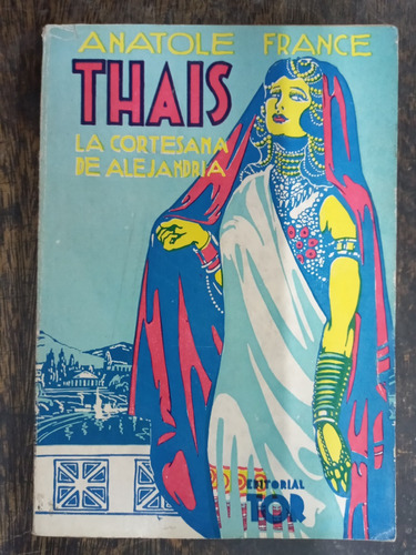 Thais La Cortesana De Alejandria * Anatole France * Tor 1946