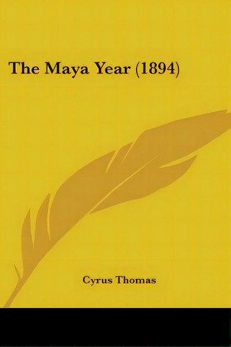 The Maya Year (1894), De Thomas, Cyrus. Editorial Kessinger Pub Llc, Tapa Blanda En Inglés