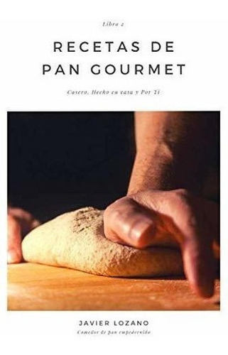 Recetas De Pan Gourmet Ii Casero, Hecho En Casa Y.., De Lozano, Javier. Editorial Independently Published En Español