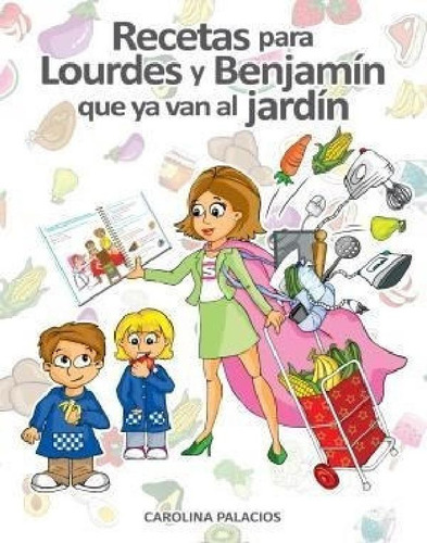 Libro - Recetas Para Lourdes Y Benjamin Que Ya Van Al Jardi