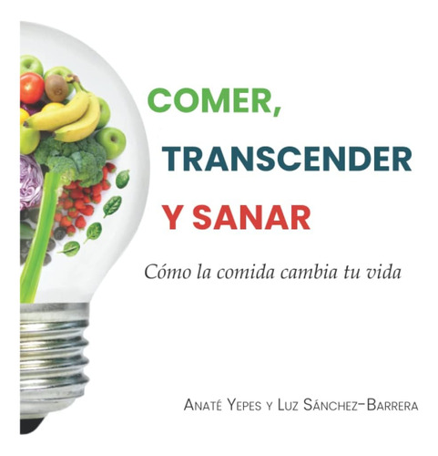 Libro: Comer, Trascender Y Sanar: Cómo La Comida Cambia Tu V