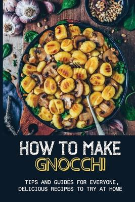 Libro How To Make Gnocchi : Tips And Guides For Everyone,...