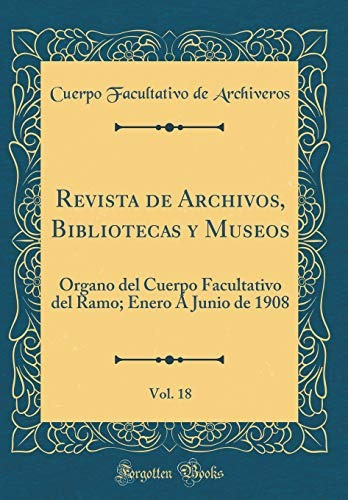 Revista De Archivos, Bibliotecas Y Museos, Vol 18 Organo Del