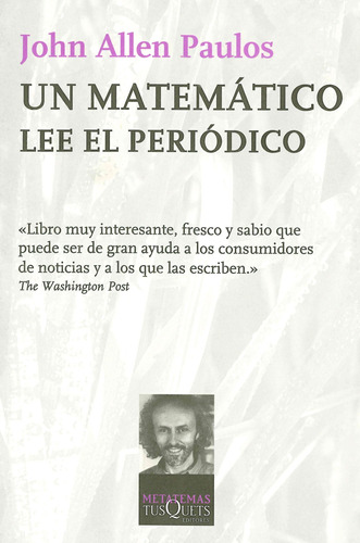 Un matemático lee el periódico: Un libro que puede ser de gran ayuda a los consumidores de noticias y a los que las escriben, de Allen Paulos, John. Serie Metatemas Editorial Tusquets México, tapa blanda en español, 2009