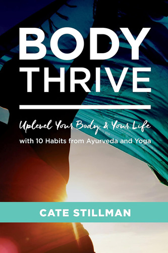 Body Thrive: Mejora Tu Cuerpo Y Tu Vida Con 10 De Y: Uplevel Your Body & Your Life with 10 Habits from Ayurveda and Yoga, de Stillman, Cate. Editorial Sounds True, tapa blanda en inglés