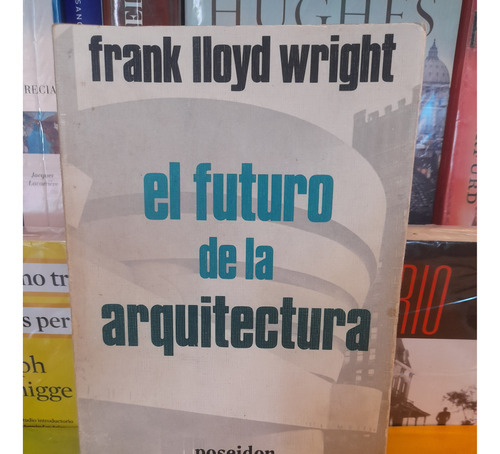 El Futuro De La Arquitectura. Frank Lloyd Wright. 