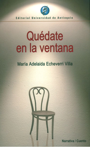Quédate En La Ventana, De Echeverri Villa, María Adelaida. Editorial Universidad De Antioquia   Departamento Editorial, Tapa Blanda, Edición 1 En Español, 2010