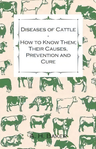 Diseases Of Cattle - How To Know Them; Their Causes, Prevention And Cure - Containing Extracts Fr..., De A H Baker. Editorial Read Books, Tapa Blanda En Inglés