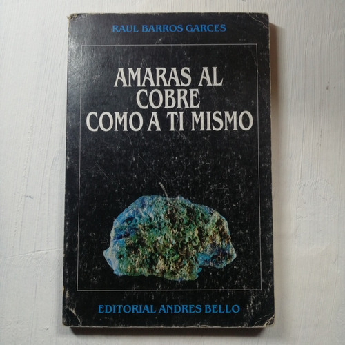 Amarás Al Cobre Como A Ti Mismo/ Raúl Barros Garcés