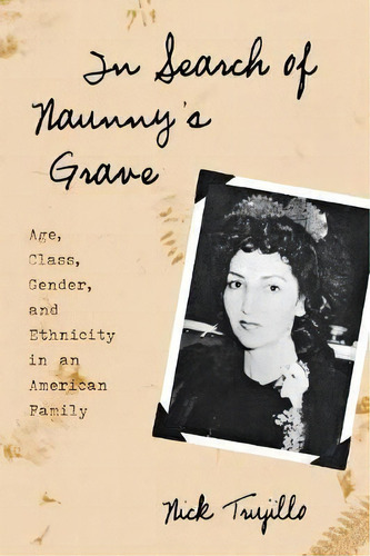 In Search Of Naunny's Grave : Age, Class, Gender And Ethnicity In An American Family, De Nick Trujillo. Editorial Altamira Press,u.s., Tapa Blanda En Inglés