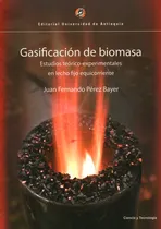 Comprar Gasificación De Biomasa. Estudios Teórico-experimentales, De Juan Fernando Pérez. 9587142631, Vol. 1. Editorial Editorial U. De Antioquia, Tapa Blanda, Edición 2009 En Español, 2009