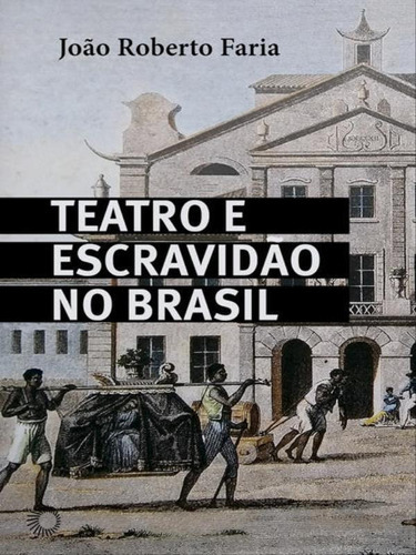 Teatro E Escravidão No Brasil, De Faria, João Roberto. Editora Perspectiva, Capa Mole Em Português