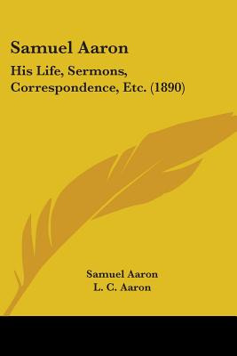 Libro Samuel Aaron: His Life, Sermons, Correspondence, Et...