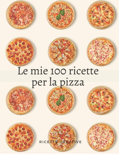 Libro: Le Mie 100 Ricette Per La Pizza: Ricettario Da Scrive