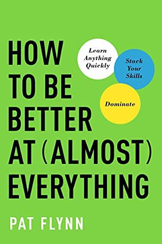 How To Be Better At Almost Everything: Learn Anything Quickly, Stack Your Skills, Dominate, De Flynn, Pat. Editorial Benbella Books, Tapa Dura En Inglés