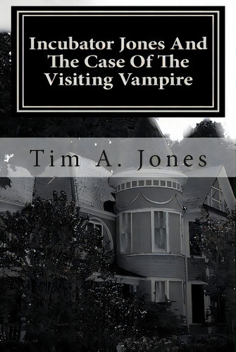 Incubator Jones And The Case Of The Visiting Vampire, De Tim A Jones. Editorial Createspace Independent Publishing Platform, Tapa Blanda En Inglés