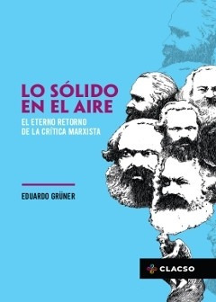 Lo Solido En El Aire. El Eterno Retorno De La Critica Marxis