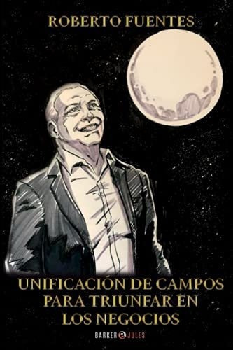 Unificacion De Campos Para Triunfar En Los Negocios, De Fuentes, Robe. Editorial Barker & Jules, Llc En Español