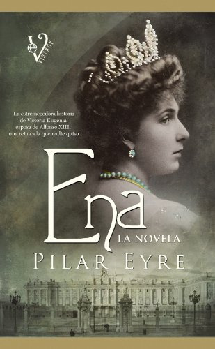 Ena La Novela: La Estremecedora Historia De Victoria Eugenia