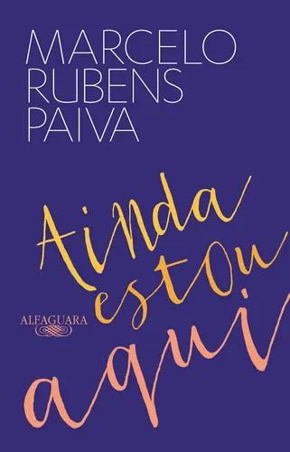 AINDA ESTOU AQUI - O LIVRO QUE DEU ORIGEM AO FILME, de Paiva, Marcelo Rubens. Editorial Alfaguara, capa mole em português, 2015