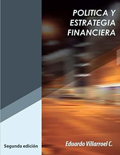 Politica Y Estrategia Financiera - Villarroel..., de Villarroel Camacho, Luis Edua. Editorial CreateSpace Independent Publishing Platform en español