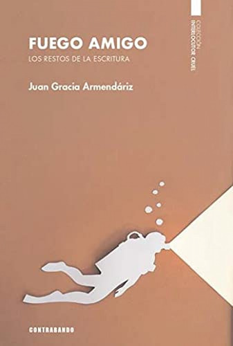 Fuego Amigo. Los Restos De La Escritura  -  Gracia Armendár