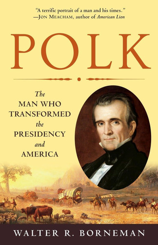 Libro: Polk: The Man Who Transformed The Presidency And