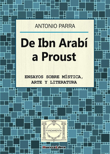 Libro: De Ibn Arabí A Proust. Parra Pujante, Antonio. Murcia