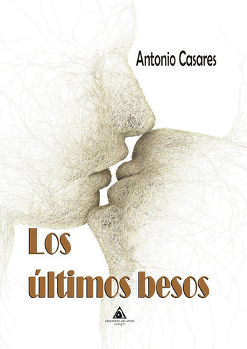 Los últimos besos, de Antonio Casares. Editorial Atlantis, tapa blanda en español, 2017