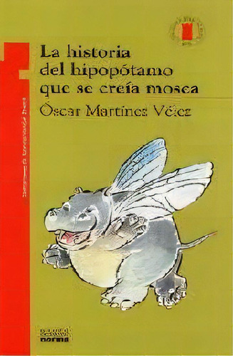 La Historia Del Hipopotamo Que Se Creia Mosca, De Oscar Martinez Velez. Editorial Norma Ediciones, Edición 1 En Español, 2016